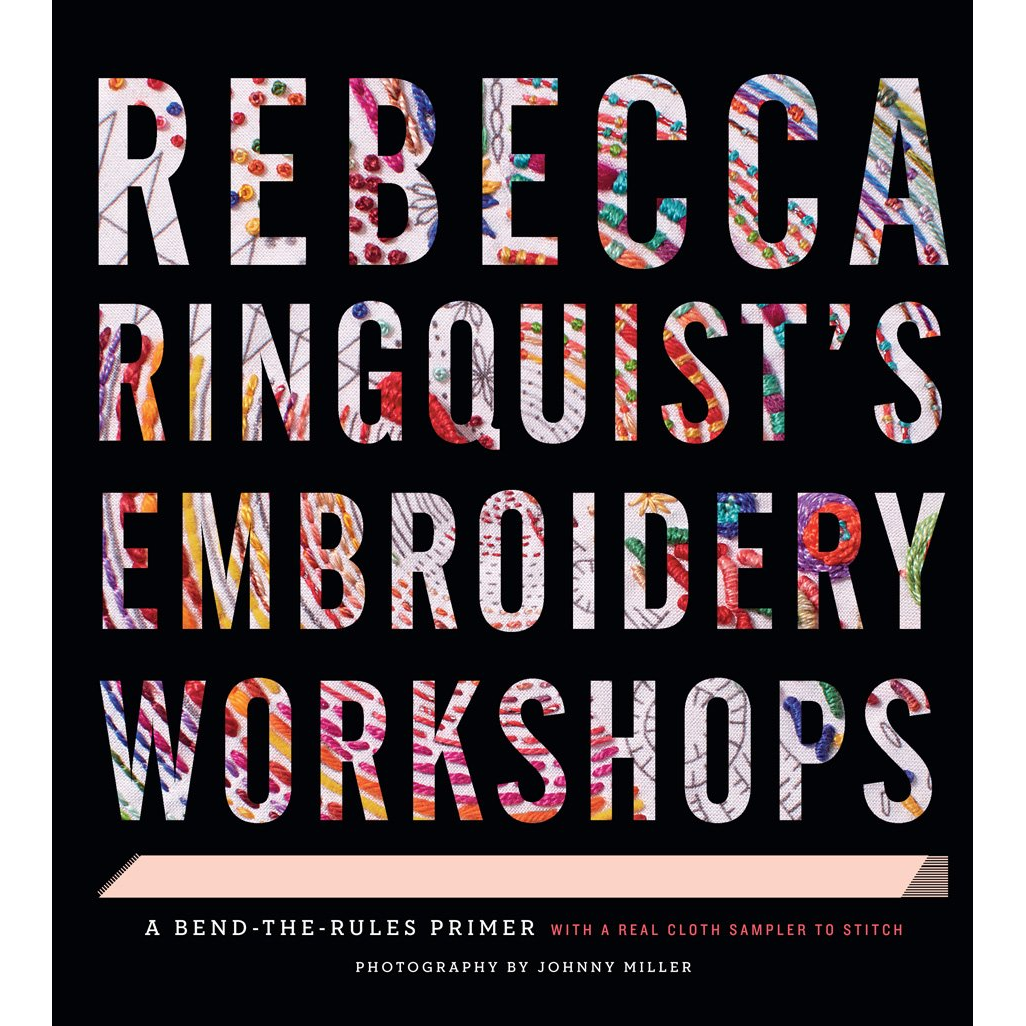 Rebecca Ringquist's Embroidery Workshops: A Bend-the-Rules Primer-Stitched Modern